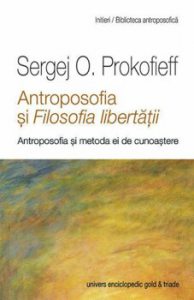 Antroposofia si Filosofia libertatii. Antroposofia si metoda ei de cunoastere