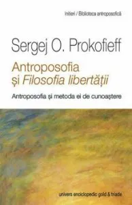 Antroposofia si Filosofia libertatii. Antroposofia si metoda ei de cunoastere de Sergej O. Prokofieff
