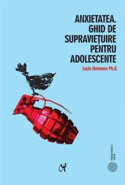 Anxietatea. Ghid de supraviețuire pentru adolescente de Lucie Hemmen