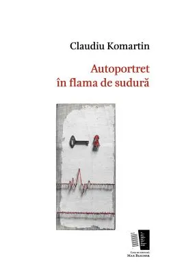 Autoportret in flama de sudura de Claudiu Komartin