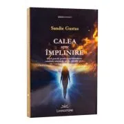Calea spre implinire. Ghid practic pentru experimentarea conditiei umane in afara corpului fizic de Sandie Gustus