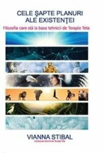 Cele sapte planuri ale existentei: Filozofia care sta la baza tehnicii de Terapie Teta de Vianna Stibal