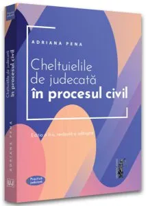 Cheltuielile de judecată în procesul civil. Ediția a II-a, revăzuă și adăugită de Adriana Pena