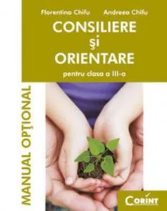 Consiliere si orientare. Manual optional pentru clasa a III-a de Florentina Chifu