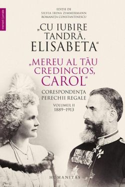 „Cu iubire tandră, Elisabeta”. „Mereu al tău credincios, Carol”. Corespondența perechii regale (Vol. 2) 1889–1913