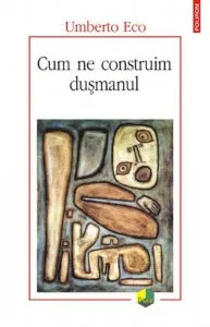 Cum ne construim dusmanul de Umberto Eco