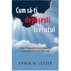 Cum SA-Ti Depasesti Trecutul de Erwin W. Lutzer