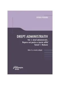 Drept administrativ (Vol. 1) • Actul administrativ • Repere pentru o teorie altfel • Tomul 1. Noțiune de Ovidiu Podaru