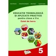 Educatie Tehnologica si aplicatii practice. Caiet de lucru pentru clasa a 5-a de Daniel Paunescu