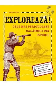 Exploreaza! Cele mai periculoase calatorii din istorie de Deborah Kespert