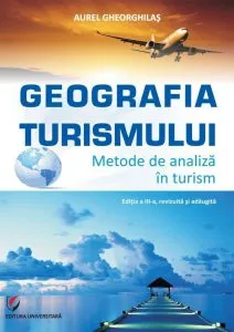 Geografia turismului. Metode de analiza in turism - Editia a III-a de Aurel Gheorghilas