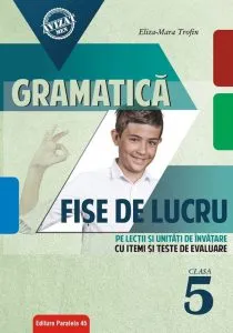 Gramatica. Fise de lucru (pe lectii si unitati de invatare cu itemi si teste de evaluare). Clasa a V-a de Eliza Mara Trofin