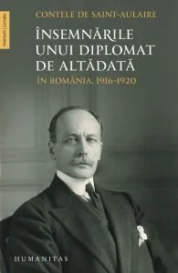 Insemnarile unui diplomat de altadata In Romania, 1916-1920 de Contele de Saint-Aulaire