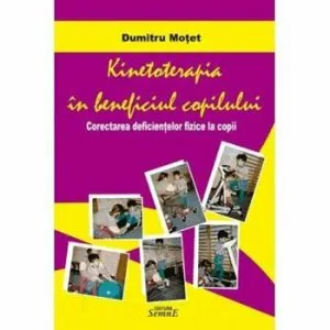 Kinetoterapia in beneficiul copilului. Corectarea deficientelor fizice la copii de Dumitru Motet