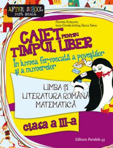 Limba si literatura romana. Matematica. Caiet pentru timpul liber. in lumea fermecata a povestilor si a numerelor. Clasa a III-a