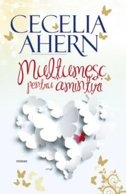Multumesc pentru amintiri- Ed. 4 cartonat de Cecelia Ahern