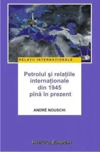 Petrolul si relatiile internationale din 1945 pina in prezent de Nouschi Andre