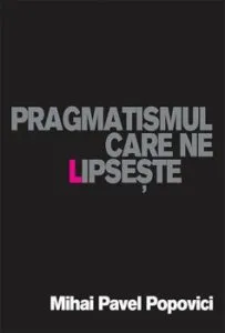Pragmatismul care ne lipseste de Mihai Pavel Popovici
