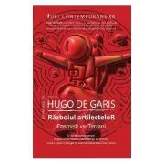 Razboiul artilectelor. Cosmisti vs. terrani.- Hugo de Garis de Hugo de Garis
