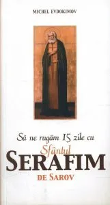 Sa ne rugam 15 zile zu Sfantul Serafim de Sarov de Michel Evdokimov