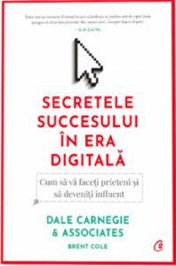 Secretele succesului in era digitala. Cum sa va faceti prieteni si sa deveniti influent