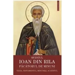 Sfantul Ioan din Rila, facatorul de minuni. Viata, testamentul, minunile, acatistul de Gheorghita Ciocioi