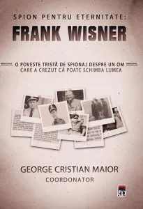 Spion pentru eternitate: Frank Wisner de George Cristian Maior