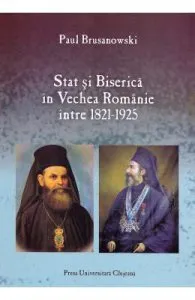 Stat si Biserica in Vechea Romanie intre 1821-1925 de Paul Brusanowski
