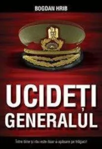 Ucideti generalul de Bogdan Hrib