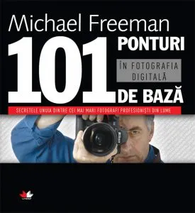 101 ponturi de baza in fotografia digitala de Michael Freeman