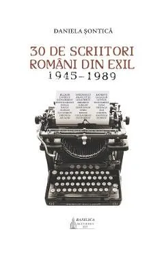 30 de scriitori romani din exil 1945-1989 de Daniela Sontica