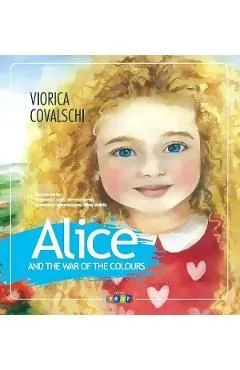 Alice and the war of the colours de Viorica Covalschi