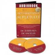 Audiobook. Metamorfozele sufletului. Invataturi revolutionare pentru o constientizare autentica, libertate emotionala si spiritualitate practica de Barbara de Angelis