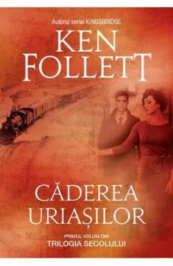 Caderea uriasilor. Trilogia Secolului Vol. 1 de Ken Follett