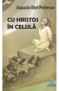 Cu Hristos in celula de Aspazia Otel Petrescu