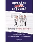 Cum sa fii cool la scoala. Educatie fara bullying de Adriana Mitu