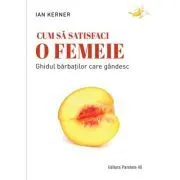 Cum sa satisfaci o femeie. Ghidul barbatilor care gandesc de Ian Kerner