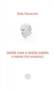 Despre lume și despre Europa. O perspectivă filosofică de Papa Francisc