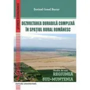 Dezvoltarea durabila complexa in spatiul rural romanesc. Studiu de caz: Regiunea Sud-Muntenia de Sorinel-Ionel Bucur