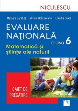 Evaluare nationala clasa 6. Matematica si stiinte ale naturii. Caiet de pregatire de Claudia Groza