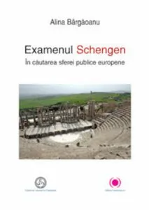 Examenul Schengen. In cautarea sferei publice europene de Alina Bargaoanu