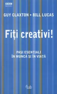 Fiti creativi! Pasi esentiali in munca si in viata de Bill Lucas