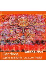 Gandirea, copilul realitatii si creatorul iluziei