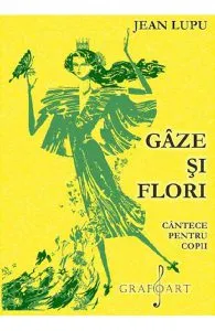 Gaze si flori. Cantece pentru copii de Jean Lupu