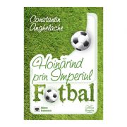 Hoinarind prin Imperiul Fotbal- Constantin Anghelache