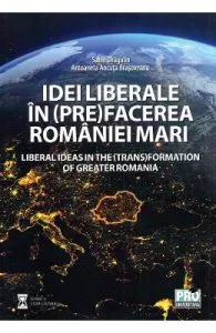 Idei liberale in (pre)facerea Romaniei Mari de Sabin Daniel Dragulin