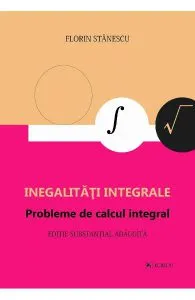 Inegalitati integrale. Probleme de calcul integral de Florin Stanescu
