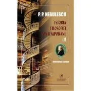 Istoria filosofiei contemporane, volumul 1 de P. P. Negulescu