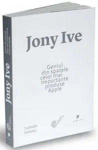 Jony Ive. Geniul din spatele celor mai importante produse Apple de Leander Kahney