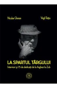 La spartul targului. Interviuri si 75 de dedicatii de la Arghezi la Zub de Niculae Gheran